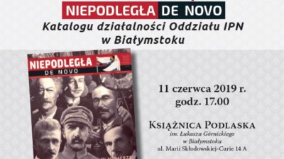 ZAPOWIEDŹ. "Niepodległa de Novo. Katalogu działalności Oddziału IPN w&nbsp;Białymstoku"