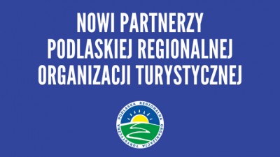 Nowi partnerzy Podlaskiej Regionalnej Organizacji Turystycznej