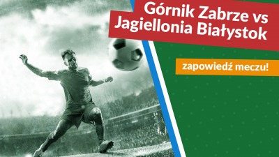 Górnik Zabrze vs Jagiellonia Białystok - zapowiedź meczu