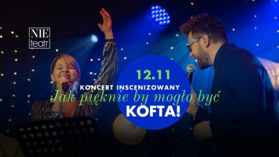 "Jak pięknie by mogło być" - KOFTA! - koncert inscenizowany