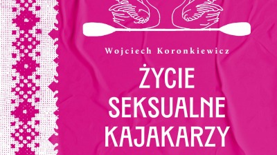 „Życie seksualne kajakarzy” – nowa książka Wojciecha Koronkiewicza