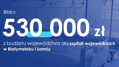 Blisko 530 tys. z&nbsp;budżetu województwa dla szpitali wojewódzkich w&nbsp;Białymstoku i&nbsp;Łomży